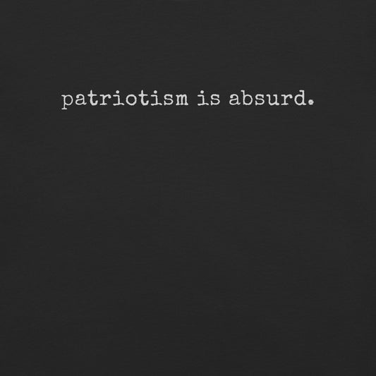 patriotism is absurd.
