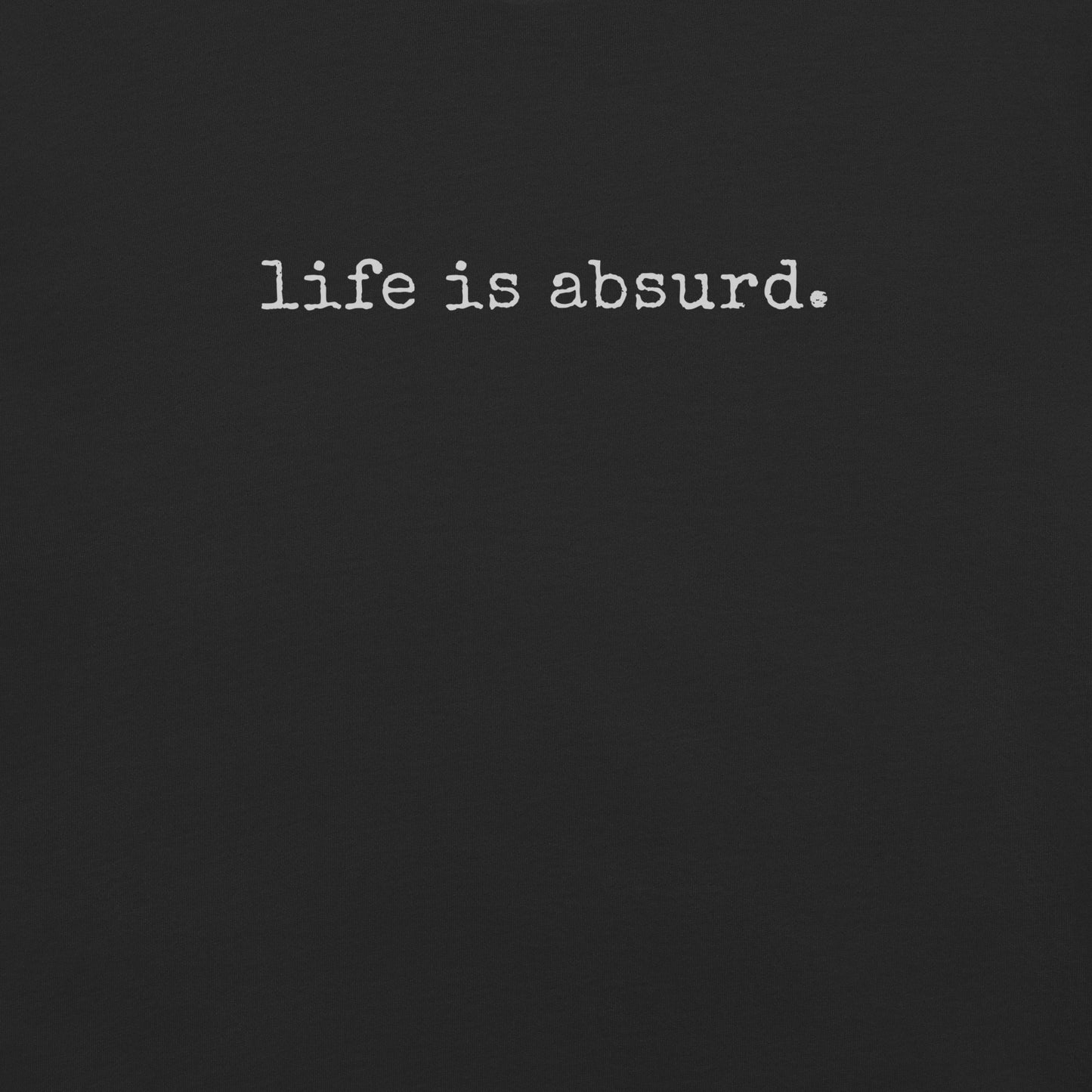 life is absurd.