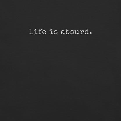 life is absurd.
