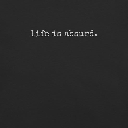 life is absurd.