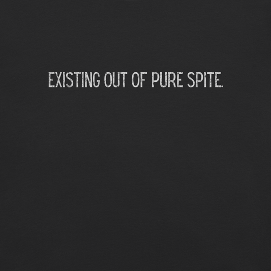 Existing Out Of Pure Spite.